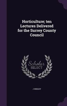 portada Horticulture; ten Lectures Delivered for the Surrey County Council