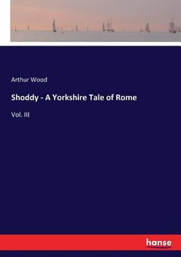 portada Shoddy - A Yorkshire Tale of Rome: Vol. III (en Inglés)