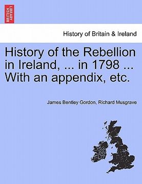 portada history of the rebellion in ireland, ... in 1798 ... with an appendix, etc. (en Inglés)