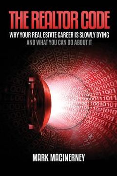 portada The Realtor Code: Why Your Real Estate Career Is Slowly Dying and What You Can Do about It (en Inglés)