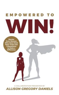 portada Empowered to Win!: Stories from Women Who Have Used Their Trials and Tribulations to Make a Difference (en Inglés)