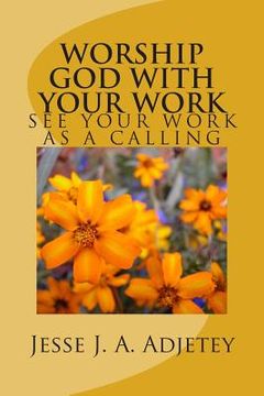 portada Worship God With Your Work: See Your Work As A Calling