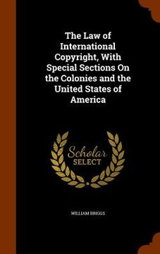 portada The Law of International Copyright, With Special Sections On the Colonies and the United States of America (en Inglés)
