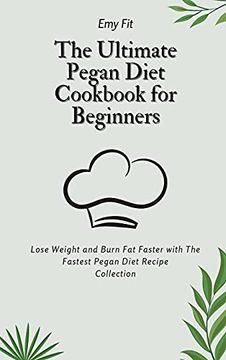portada The Ultimate Pegan Diet Cookbook for Beginners: Lose Weight and Burn fat Faster With the Fastest Pegan Diet Recipe Collection (en Inglés)