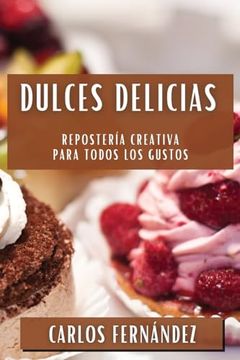 portada Dulces Delicias: Repostería Creativa Para Todos los Gustos