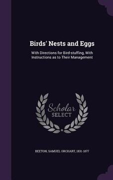 portada Birds' Nests and Eggs: With Directions for Bird-stuffing, With Instructions as to Their Management (en Inglés)