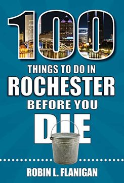 portada 100 Things to do in Rochester Before you die (100 Things to do Before you Die) (in English)