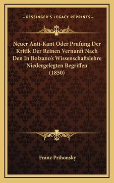 portada Neuer Anti-Kant Oder Prufung Der Kritik Der Reinen Vernunft Nach Den In Bolzano's Wissenschaftslehre Niedergelegten Begriffen (1850) (en Alemán)