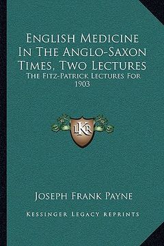 portada english medicine in the anglo-saxon times, two lectures: the fitz-patrick lectures for 1903 (en Inglés)