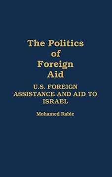 portada The Politics of Foreign Aid: U. S. Foreign Assistance and aid to Israel (en Inglés)