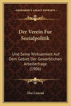 portada Der Verein Fur Sozialpolitik: Und Seine Wirksamkeit Auf Dem Gebiet Der Gewerblichen Arbeiterfrage (1906) (en Alemán)