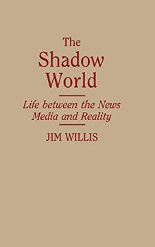 portada The Shadow World: Life Between the News Media and Reality 
