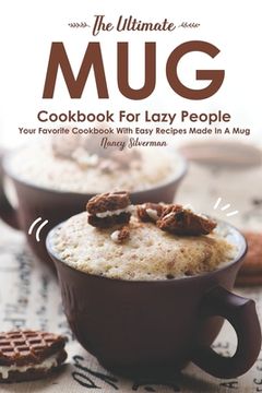 portada The Ultimate Mug Cookbook for Lazy People: Your Favorite Cookbook with Easy Recipes Made in A Mug (en Inglés)