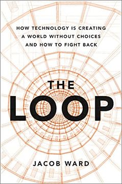 portada The Loop: How Technology is Creating a World Without Choices and how to Fight Back 