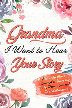 portada Grandma, i Want to Hear Your Story: A Grandma'S Journal to Share her Life, Stories, Love and Special Memories 