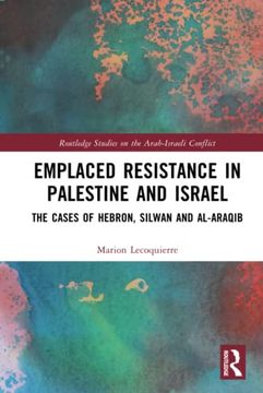 portada Emplaced Resistance in Palestine and Israel: The Cases of Hebron, Silwan and Al-Araqib (Routledge Studies on the Arab-Israeli Conflict) 