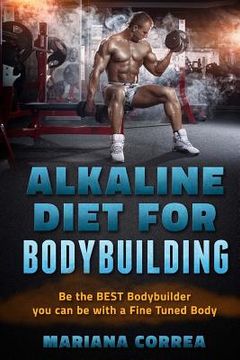 portada ALKALINE DIET For BODYBUILDING: Be the BEST BODYBUILDER You Can BE with a Fined Tuned Body