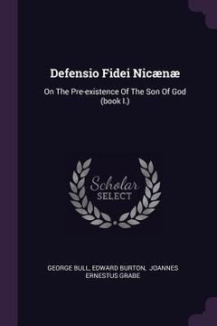 portada Defensio Fidei Nicænæ: On The Pre-existence Of The Son Of God (book I.) (en Inglés)