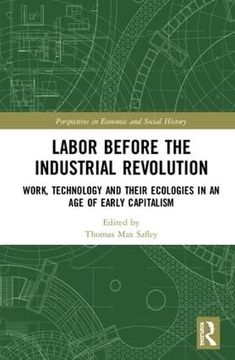 portada Labor Before the Industrial Revolution: Work, Technology and Their Ecologies in an age of Early Capitalism (Perspectives in Economic and Social History) (en Inglés)