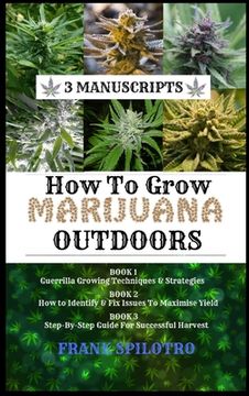 portada How to Grow Marijuana Outdoors: Guerrilla Growing Techniques & Strategies, How to Identify & Fix Issues To Maximise Yield, Step-By-Step Guide for Succ (in English)