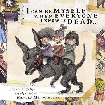 portada I can be Myself When Everyone i Know is Dead…: The Delightfully Dreadful art of Kamila Mlynarczyk (en Inglés)