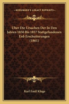 portada Uber Die Ursachen Der In Den Jahren 1850 Bis 1857 Stattgefundenen Erd-Erschutterungen (1861) (en Alemán)
