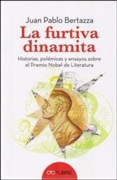portada La furtiva dinamita : historias polémicas y ensayos sobre el Premio Nobel de Literatura