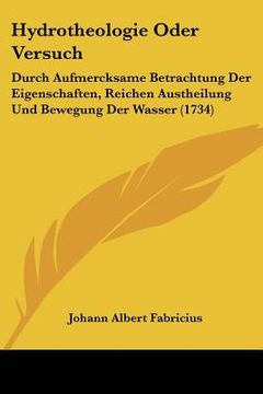 portada Hydrotheologie Oder Versuch: Durch Aufmercksame Betrachtung Der Eigenschaften, Reichen Austheilung Und Bewegung Der Wasser (1734) (en Alemán)