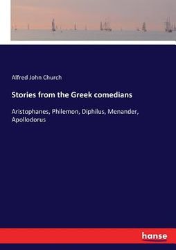 portada Stories from the Greek comedians: Aristophanes, Philemon, Diphilus, Menander, Apollodorus
