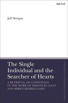 portada The Single Individual and the Searcher of Hearts: A Retrieval of Conscience in the Work of Immanuel Kant and Søren Kierkegaard (en Inglés)