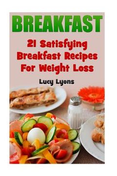 portada Breakfast: 21 Satisfying Breakfast Recipes For Weight Loss (en Inglés)