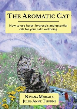 portada The Aromatic Cat: How to use herbs, hydrosols and essential oils for your cats' wellbeing (en Inglés)