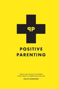 portada Positive Parenting: Tools and Tactics to Support Your Child in Competition and Life (en Inglés)