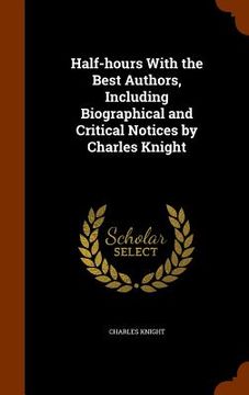 portada Half-hours With the Best Authors, Including Biographical and Critical Notices by Charles Knight