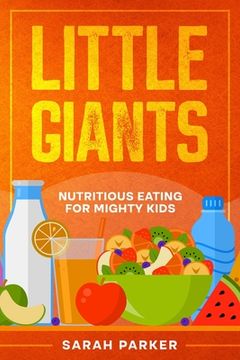 portada Little Giants: Nutritious Eating for Mighty Kids (en Inglés)