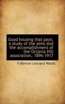 portada good housing that pays; a study of the aims and the accomplishment of the octavia hill association,