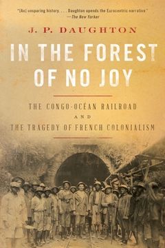 portada In the Forest of no Joy: The Congo-Océan Railroad and the Tragedy of French Colonialism (en Inglés)