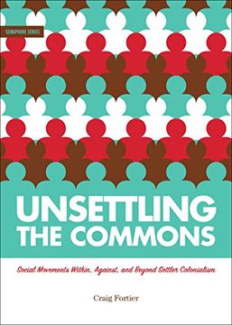 portada Unsettling the Commons: Social Movements Against, Within, and Beyond Settler Colonialism (Semaphore) (en Inglés)