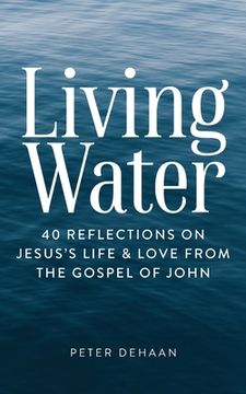 portada Living Water: 40 Reflections on Jesus's Life and Love from the Gospel of John (en Inglés)