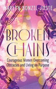 portada Broken Chains: Courageous Women Overcoming Obstacles and Living on Purpose (en Inglés)