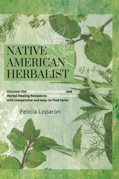 portada Native American Herbalist: Discover the Oldest Natural Remedies and Herbal Healing Recipes to Improve Your Health with Inexpensive and Easy-to-fi 