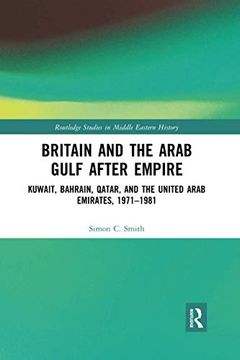 portada Britain and the Arab Gulf After Empire: Kuwait, Bahrain, Qatar, and the United Arab Emirates, 1971-1981 (Routledge Studies in Middle Eastern History) (in English)