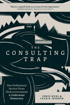 portada The Consulting Trap: How Professional Service Firms Hook Governments and Undermine Democracy (en Inglés)