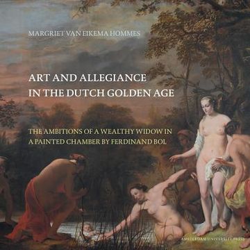 portada Art and Allegiance in the Dutch Golden Age: The Ambitions of a Wealthy Widow in a Painted Chamber by Ferdinand Bol (in English)