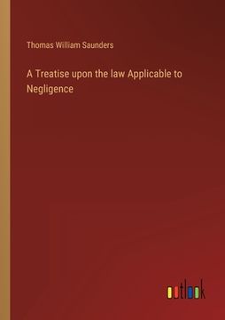 portada A Treatise upon the law Applicable to Negligence (en Inglés)