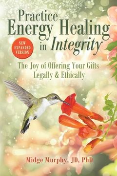 portada Practice Energy Healing in Integrity: The Joy of Offering Your Gifts Legally & Ethically (en Inglés)