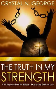 portada The Truth In My Strength: A 14 Day Devotional For Believers Experiencing Grief and Loss (in English)