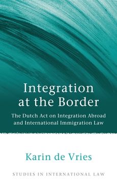 portada integration at the border: the dutch act on integration abroad and international immigration law (en Inglés)