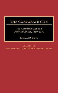 portada The Corporate City: The American City as a Political Entity, 1800-1850 (en Inglés)