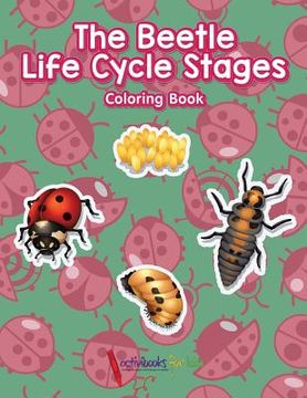 portada The Beetle Life Cycle Stages Coloring Book (en Inglés)